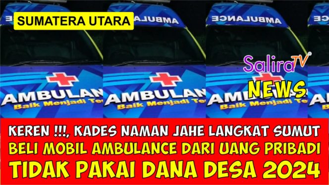 KEREN !!!, Kades Naman Jahe Langkat Sumut Beli Mobil Ambulance dari Uang Pribadi, Tidak Pakai Dana Desa 2024
